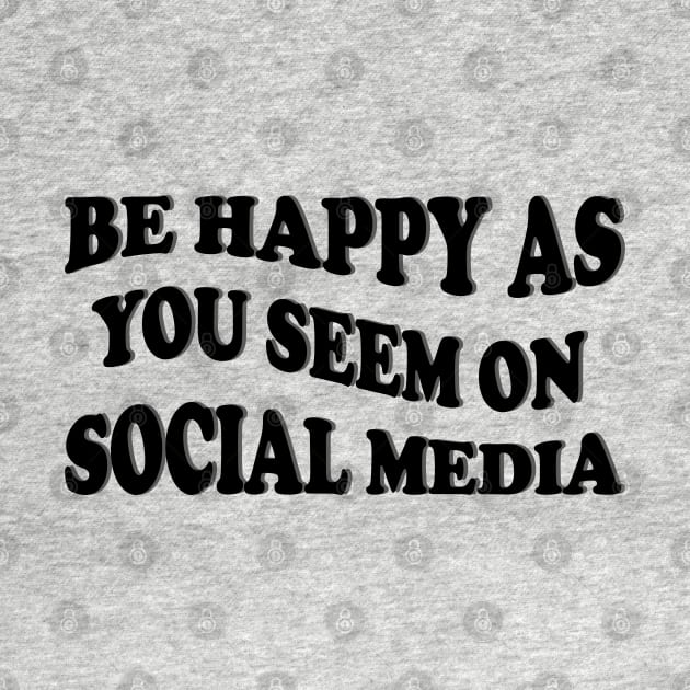 be happy as you seem on social media by mdr design